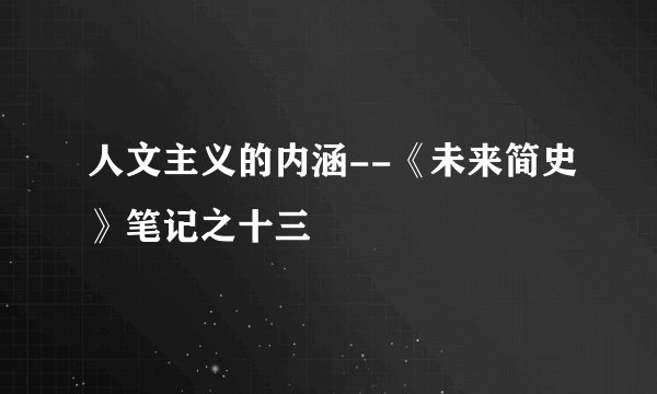 人文主义的内涵--《未来简史》笔记之十三