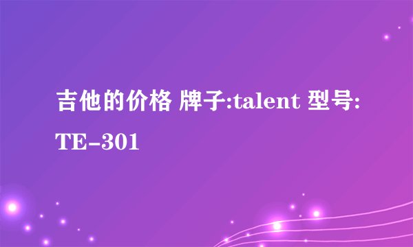 吉他的价格 牌子:talent 型号:TE-301