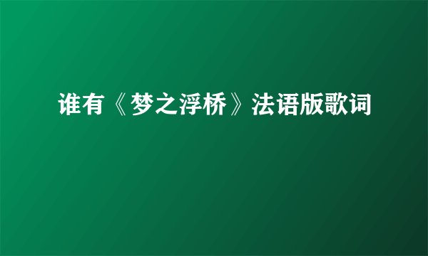 谁有《梦之浮桥》法语版歌词