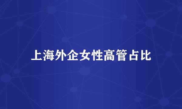 上海外企女性高管占比