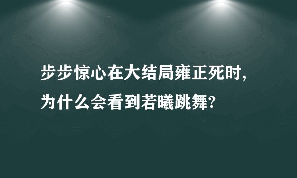 步步惊心在大结局雍正死时,为什么会看到若曦跳舞?