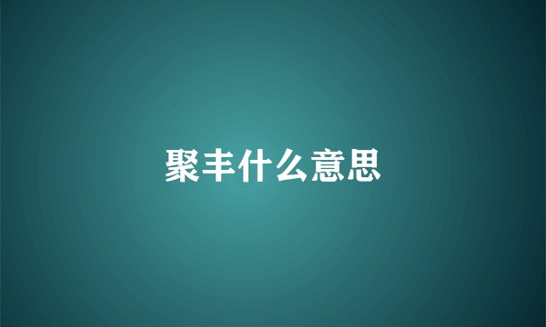 聚丰什么意思