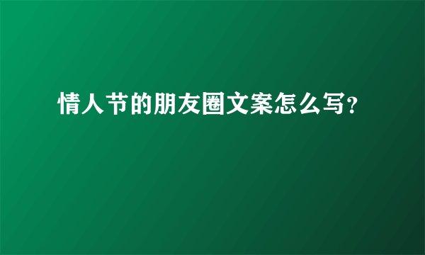 情人节的朋友圈文案怎么写?
