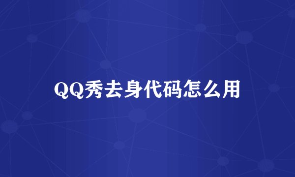 QQ秀去身代码怎么用