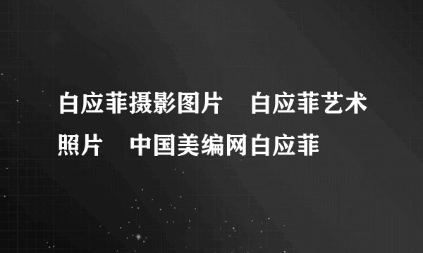 白应菲摄影图片 白应菲艺术照片 中国美编网白应菲