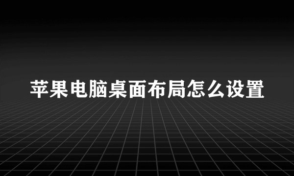 苹果电脑桌面布局怎么设置