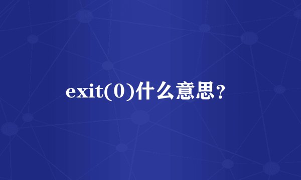 exit(0)什么意思？