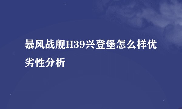 暴风战舰H39兴登堡怎么样优劣性分析