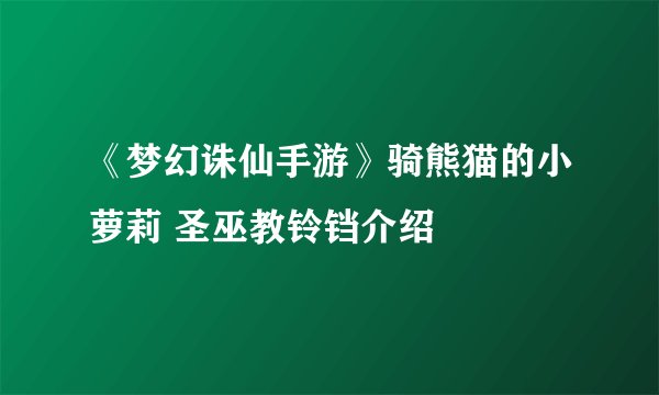 《梦幻诛仙手游》骑熊猫的小萝莉 圣巫教铃铛介绍