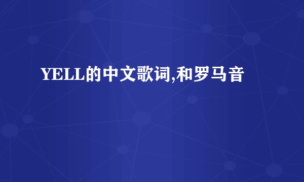 YELL的中文歌词,和罗马音