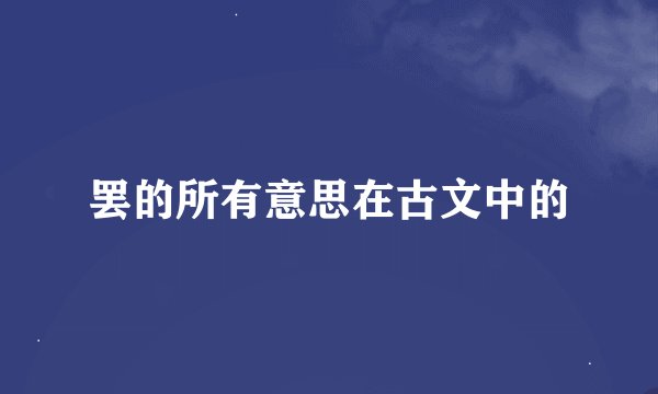 罢的所有意思在古文中的