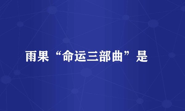 雨果“命运三部曲”是﹖