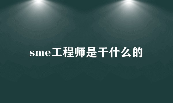 sme工程师是干什么的