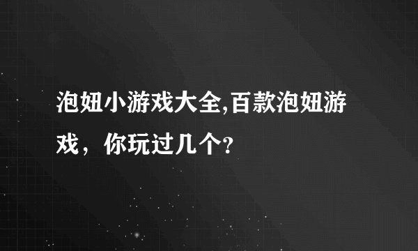 泡妞小游戏大全,百款泡妞游戏，你玩过几个？