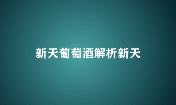 新天葡萄酒解析新天