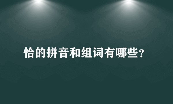 恰的拼音和组词有哪些？