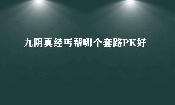 九阴真经丐帮哪个套路PK好