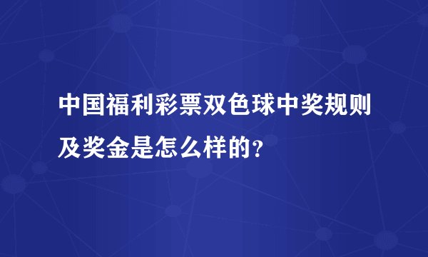 中国福利彩票双色球中奖规则及奖金是怎么样的？