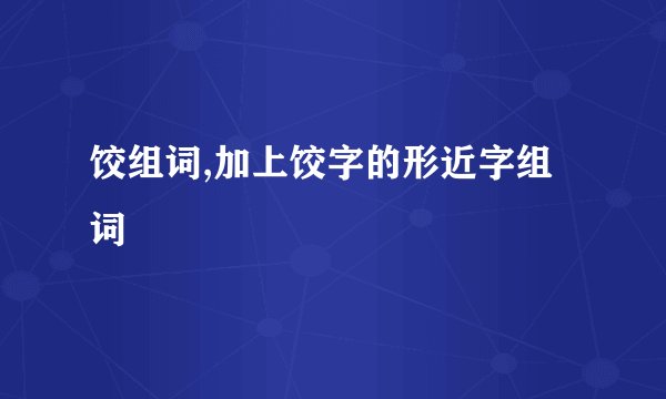 饺组词,加上饺字的形近字组词