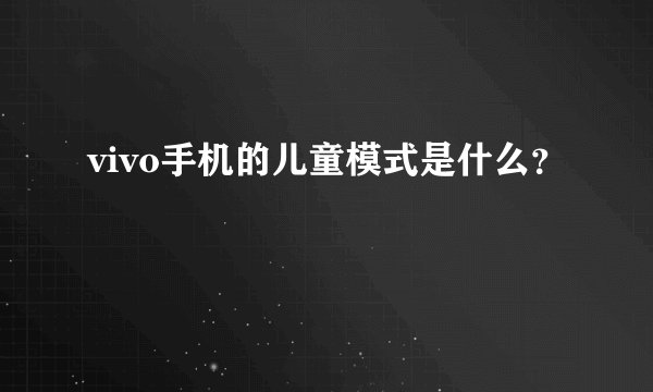 vivo手机的儿童模式是什么？