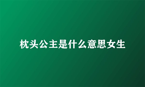 枕头公主是什么意思女生