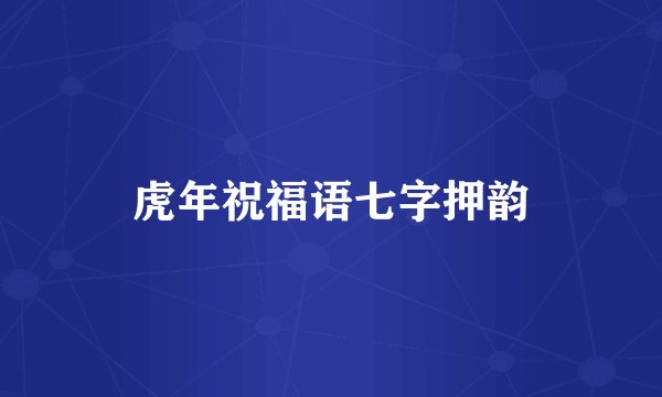 虎年祝福语七字押韵