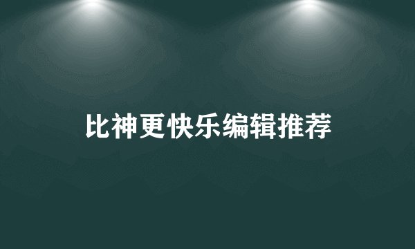 比神更快乐编辑推荐