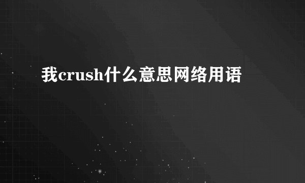 我crush什么意思网络用语
