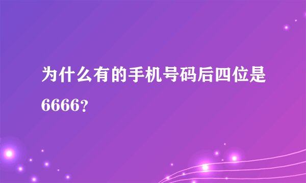 为什么有的手机号码后四位是6666？