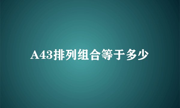 A43排列组合等于多少