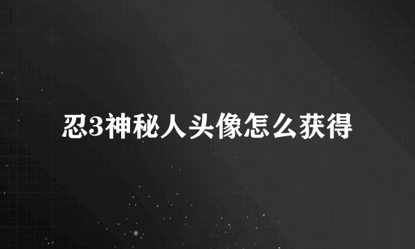 忍3神秘人头像怎么获得