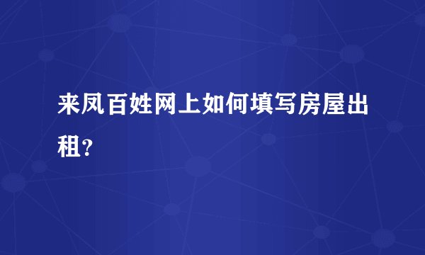 来凤百姓网上如何填写房屋出租？