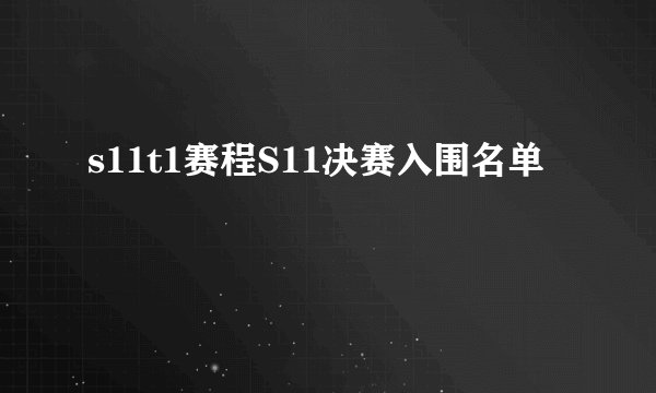 s11t1赛程S11决赛入围名单