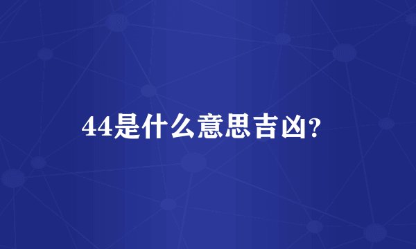 44是什么意思吉凶？