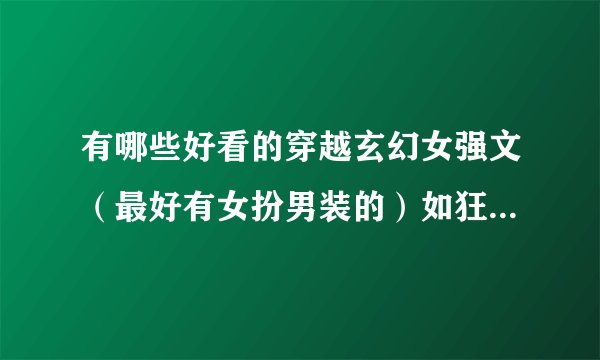 有哪些好看的穿越玄幻女强文（最好有女扮男装的）如狂帝，傲风之类的