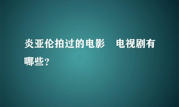 炎亚伦拍过的电影 电视剧有哪些?