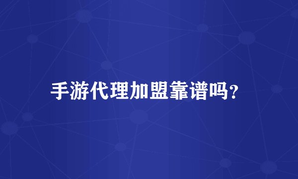 手游代理加盟靠谱吗？