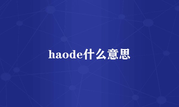 haode什么意思