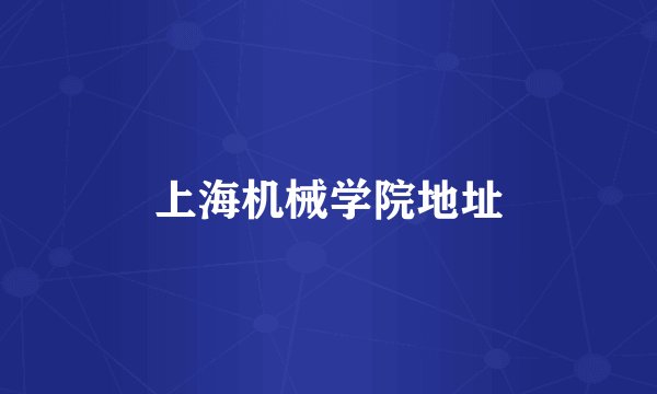 上海机械学院地址