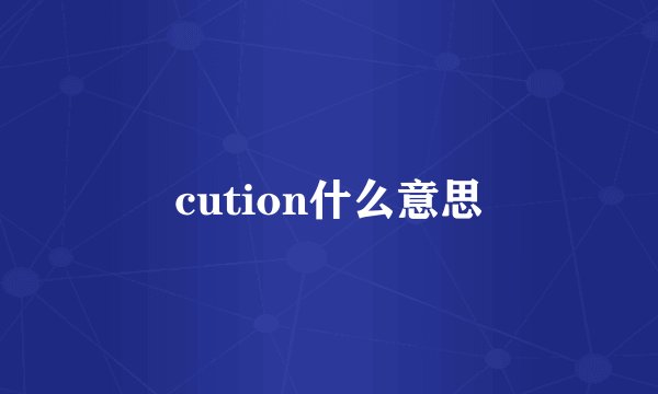 cution什么意思