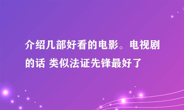 介绍几部好看的电影。电视剧的话 类似法证先锋最好了