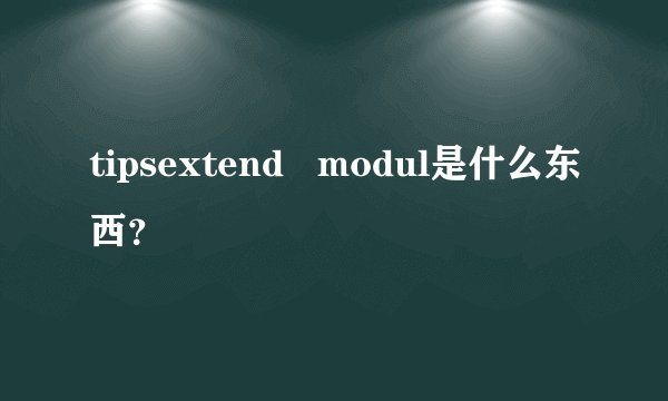 tipsextend   modul是什么东西？
