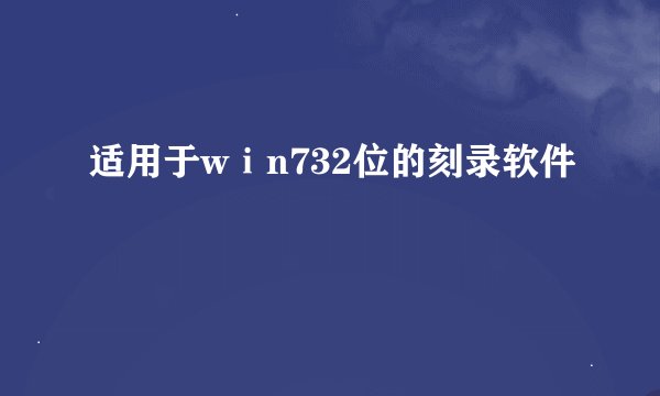 适用于wⅰn732位的刻录软件