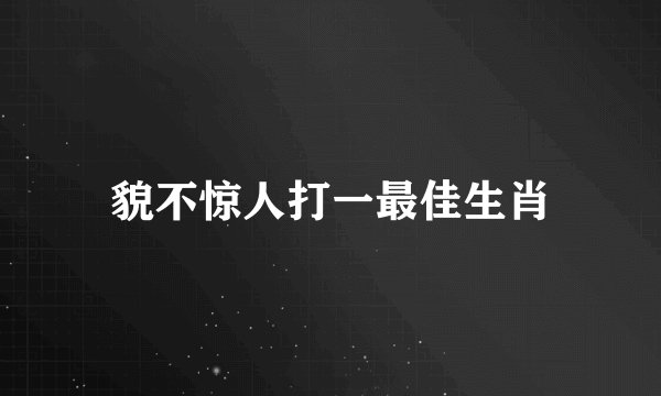 貌不惊人打一最佳生肖