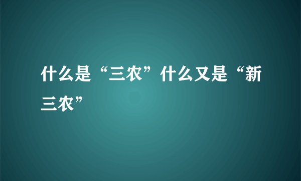 什么是“三农”什么又是“新三农”