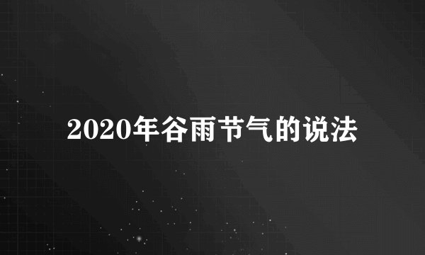2020年谷雨节气的说法