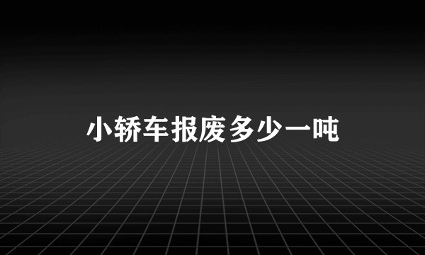 小轿车报废多少一吨