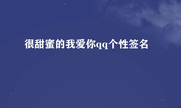 很甜蜜的我爱你qq个性签名