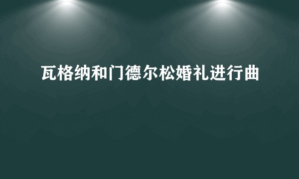 瓦格纳和门德尔松婚礼进行曲
