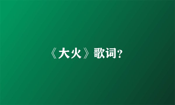 《大火》歌词？